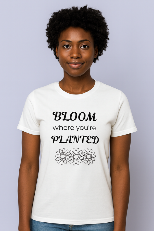 Bloom where you’re planted Tshirt